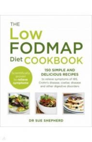 The Low-FODMAP Diet Cookbook. 150 simple and delicious recipes to relieve symptoms of IBS / Shepherd Sue