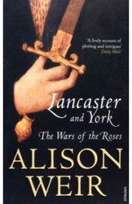 Lancaster and York. The Wars of the Roses / Weir Alison