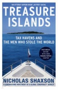 Treasure Islands. Tax Havens and the Men who Stole the World / Shaxson Nicholas