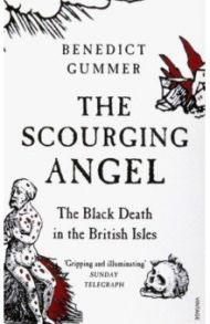 The Scourging Angel. The Black Death in the British Isles / Gummer Benedict