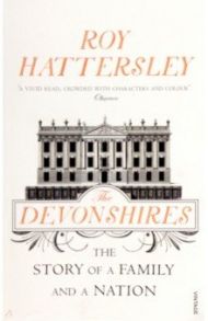 The Devonshires. The Story of a Family and a Nation / Hattersley Roy