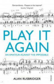 Play It Again. An Amateur Against the Impossible / Rusbridger Alan