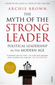 The Myth of the Strong Leader. Political Leadership in the Modern Age / Brown Archie