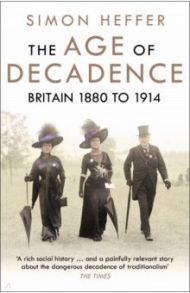 The Age of Decadence. Britain 1880 to 1914 / Heffer Simon