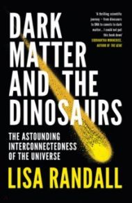 Dark Matter and the Dinosaurs. The Astounding Interconnectedness of the Universe / Randall Lisa