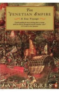 The Venetian Empire. A Sea Voyage / Morris Jan