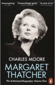 Margaret Thatcher. The Authorized Biography. Volume One. Not For Turning / Moore Charles