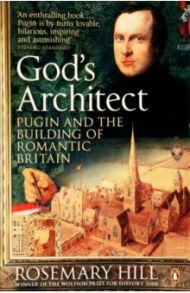 God's Architect. Pugin and the Building of Romantic Britain / Hill Rosemary