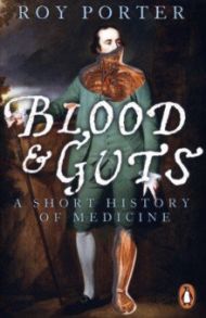 Blood and Guts. A Short History of Medicine / Porter Roy