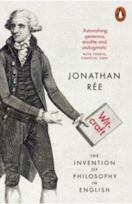 Witcraft. The Invention of Philosophy in English / Ree Jonathan