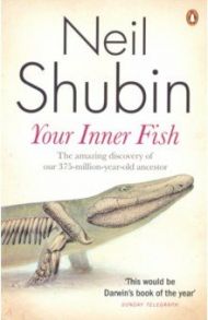 Your Inner Fish. The amazing discovery of our 375-million-year-old ancestor / Shubin Neil