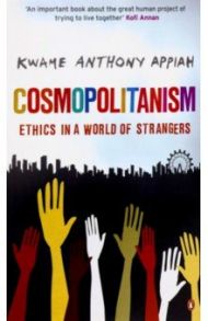 Cosmopolitanism. Ethics in a World of Strangers / Appiah Kwame Anthony