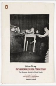 The Immortalization Commission. The Strange Quest to Cheat Death / Gray John