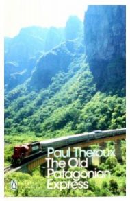 The Old Patagonian Express. By Train Through the Americas / Theroux Paul