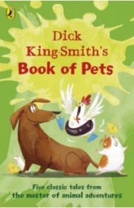 Dick King-Smith's Book of Pets. Five classic tales from the master of animal adventures / King-Smith Dick