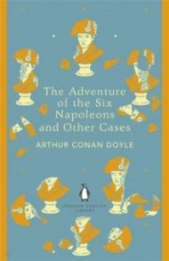 The Adventure of the Six Napoleons and Other Cases / Doyle Arthur Conan