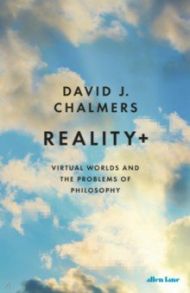 Reality+. Virtual Worlds and the Problems of Philosophy / Chalmers David J.