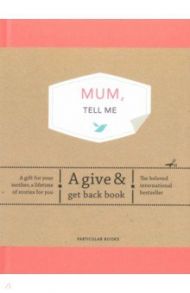 Mum, Tell Me. A Give & Get Back Book / Van Vliet Elma