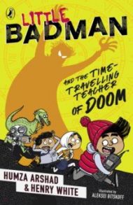 Little Badman and the Time-travelling Teacher of Doom / Arshad Humza, White Henry