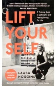 Lift Yourself. A Training Guide to Getting Fit and Feeling Strong for Life / Hoggins Laura