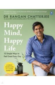 Happy Mind, Happy Life. 10 Simple Ways to Feel Great Every Day / Chatterjee Rangan