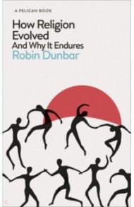 How Religion Evolved. And Why It Endures / Dunbar Robin