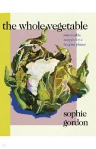 The Whole Vegetable / Gordon Sophie