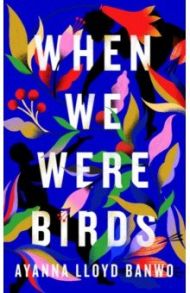 When We Were Birds / Banwo Ayanna Lloyd