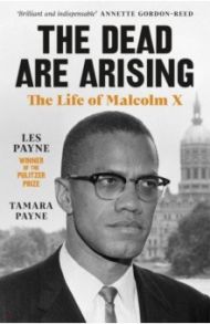 The Dead Are Arising. The Life of Malcolm X / Payne Les, Payne Tamara