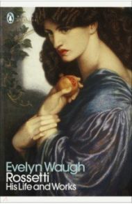 Rossetti. His Life and Works / Waugh Evelyn