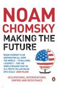 Making the Future. Occupations, Interventions, Empire and Resistance / Chomsky Noam