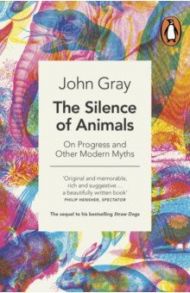 The Silence of Animals. On Progress and Other Modern Myths / Gray John