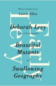 Early Levy. Beautiful Mutants and Swallowing Geography / Levy Deborah