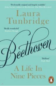 Beethoven. A Life in Nine Pieces / Tunbridge Laura