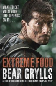 Extreme Food. What to eat when your life depends on it... / Grylls Bear