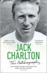 Jack Charlton. The Autobiography / Charlton Jack