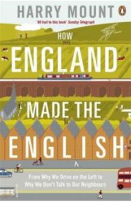 How England Made the English. From Why We Drive on the Left to Why We Don't Talk to Our Neighbours / Mount Harry