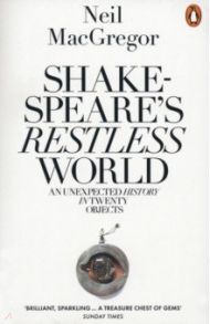 Shakespeare's Restless World. An Unexpected History in Twenty Objects / MacGregor Neil