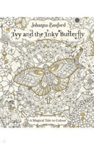 Ivy and the Inky Butterfly. A Magical Tale to Colour / Basford Johanna