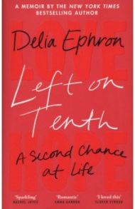 Left on Tenth. A Second Chance at Life / Ephron Delia