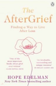 The AfterGrief. Finding a Way to Live After Loss / Edelman Hope