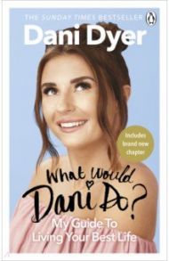 What Would Dani Do? My guide to living your best life / Dyer Dani