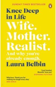 Knee Deep in Life. Wife, Mother, Realist… and why we’re already enough / Belbin Laura