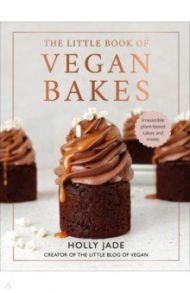 Little Book of Vegan Bakes. Irresistible plant-based cakes and treats / Jade Holly