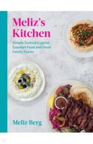 Meliz’s Kitchen. Simple Turkish-Cypriot comfort food and fresh family feasts / Berg Meliz