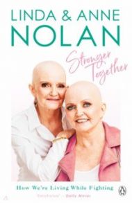 Stronger Together. How We’re Living While Fighting / Nolan Anne, Nolan Linda