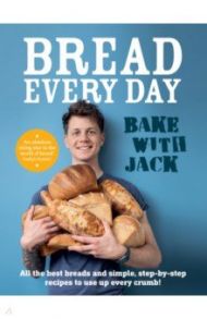 Bake with Jack. Bread Every Day / Sturgess Jack