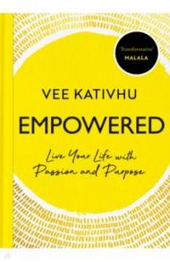 Empowered. Live Your Life with Passion and Purpose / Kativhu Vee