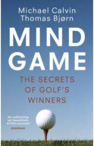 Mind Game. The Secrets of Golf's Winners / Calvin Michael, Bjorn Thomas