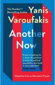 Another Now. Dispatches from an Alternative Present / Varoufakis Yanis